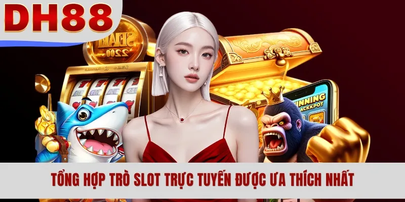 Tổng hợp trò slot trực tuyến được ưa thích nhất